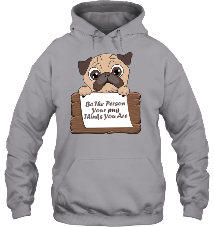 Be The Person Your Pug Thinks You Are T Shirts