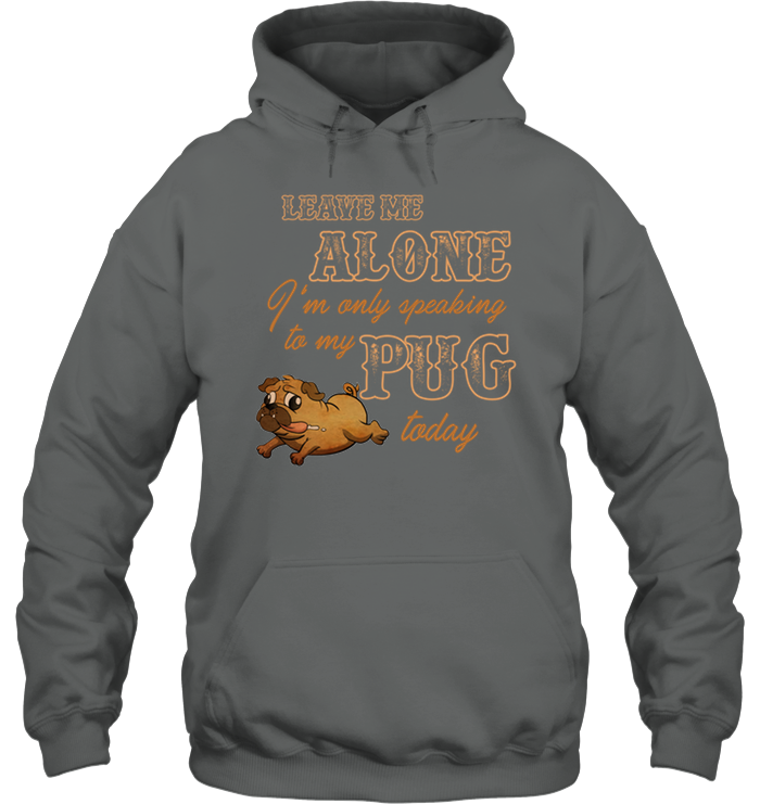 I'm Only Speaking To My Pug Today T Shirts