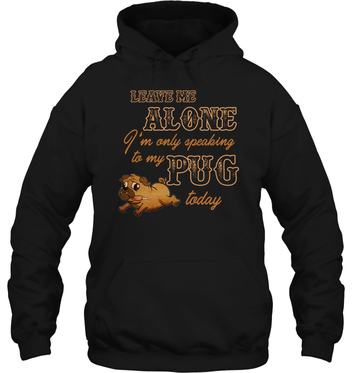 I'm Only Speaking To My Pug Today T Shirts