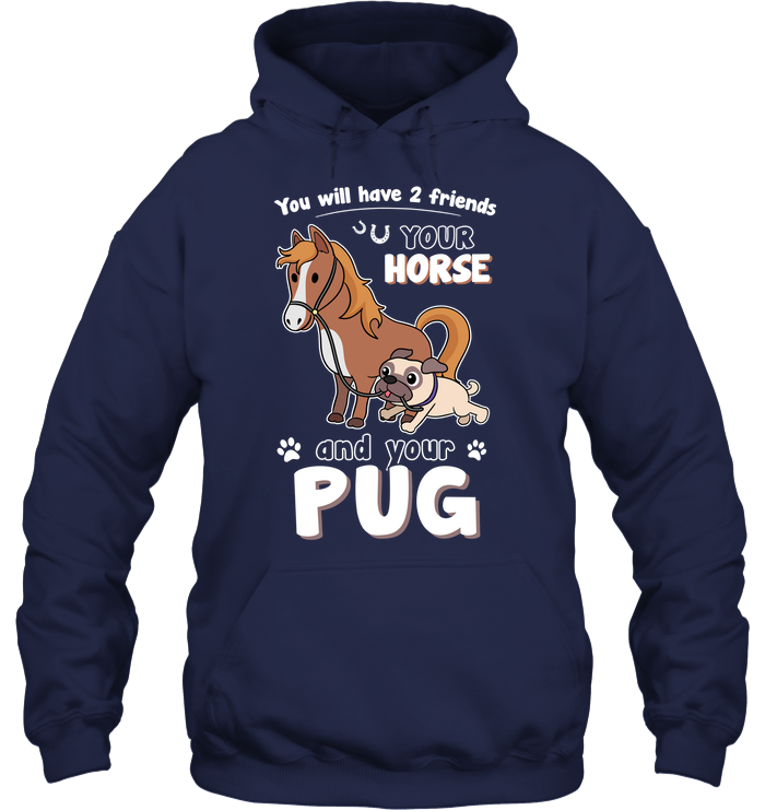 You Will Have Two Friends Horse Pug T Shirts