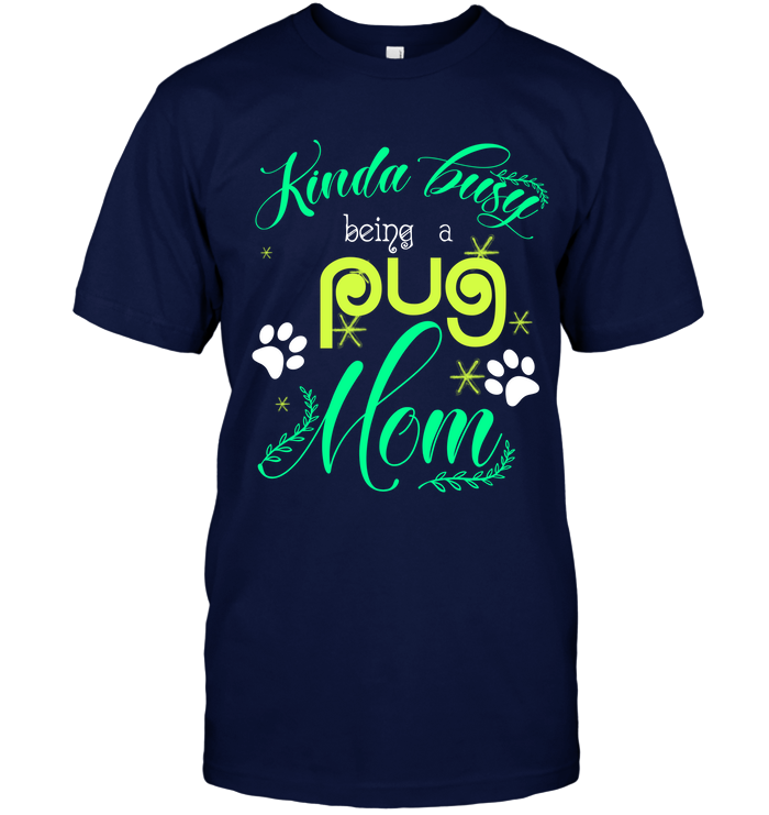 Kinda Busy Being A Pug Mom T Shirts
