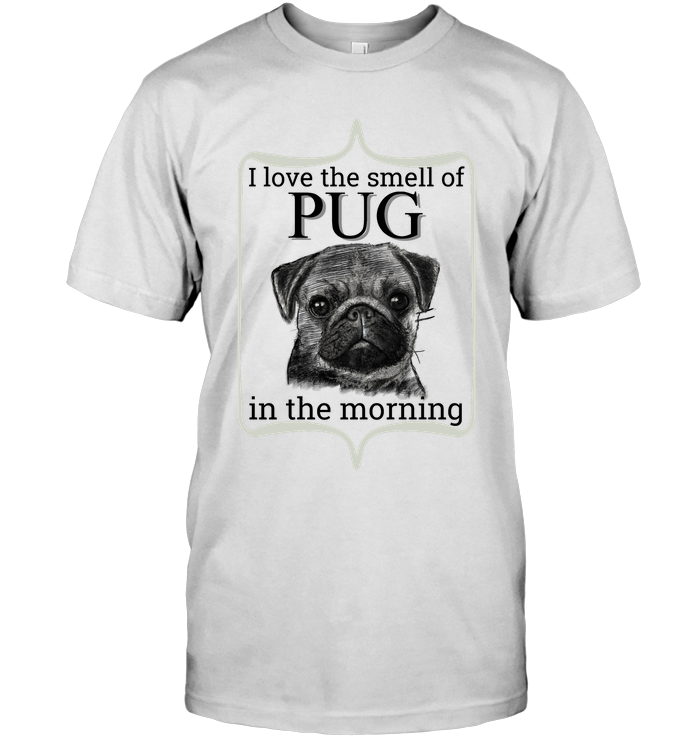 I Love The Smell Of Pug In The Morning T Shirts