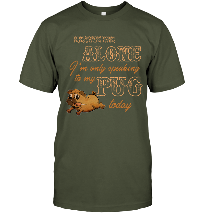 I'm Only Speaking To My Pug Today T Shirts