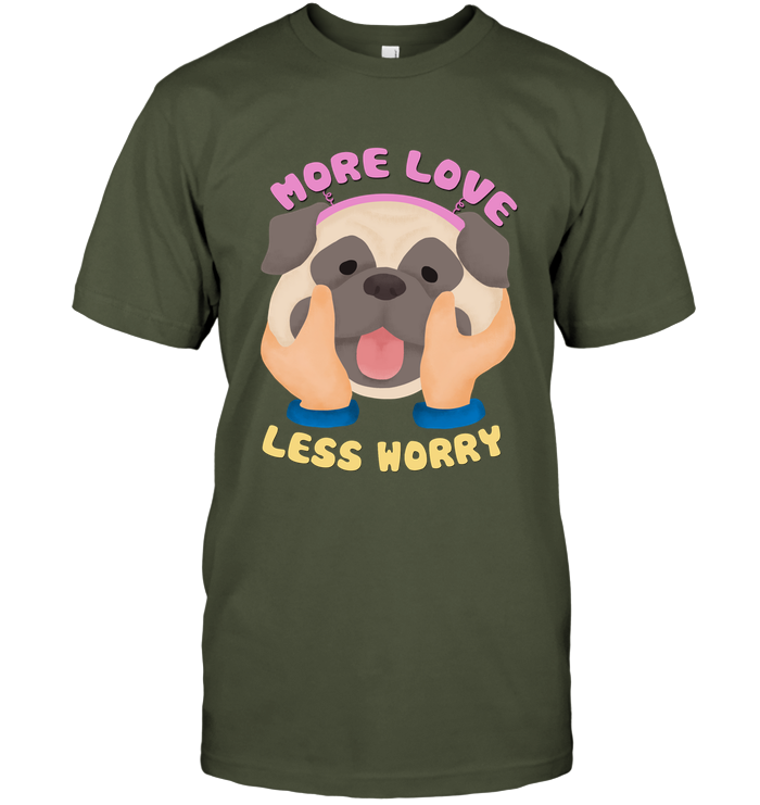 More Love Less Worry Pug T Shirts