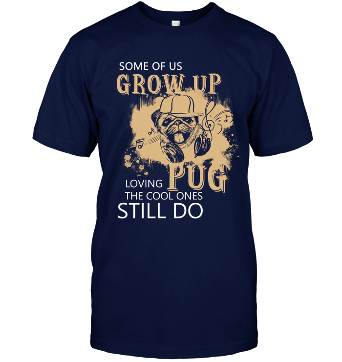 Some Of Us Grow Up Loving Pug T Shirts