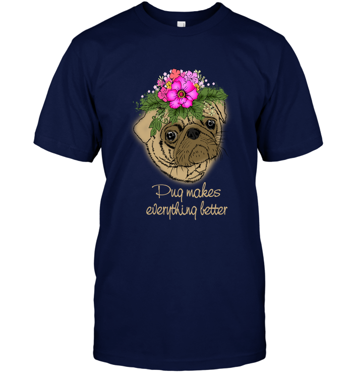 Pug Makes Everything Better T Shirts
