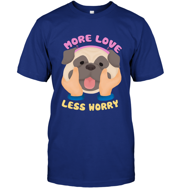 More Love Less Worry Pug T Shirts
