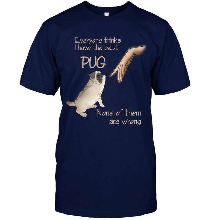 Everyone Thinks I Have The Best Pug T Shirts