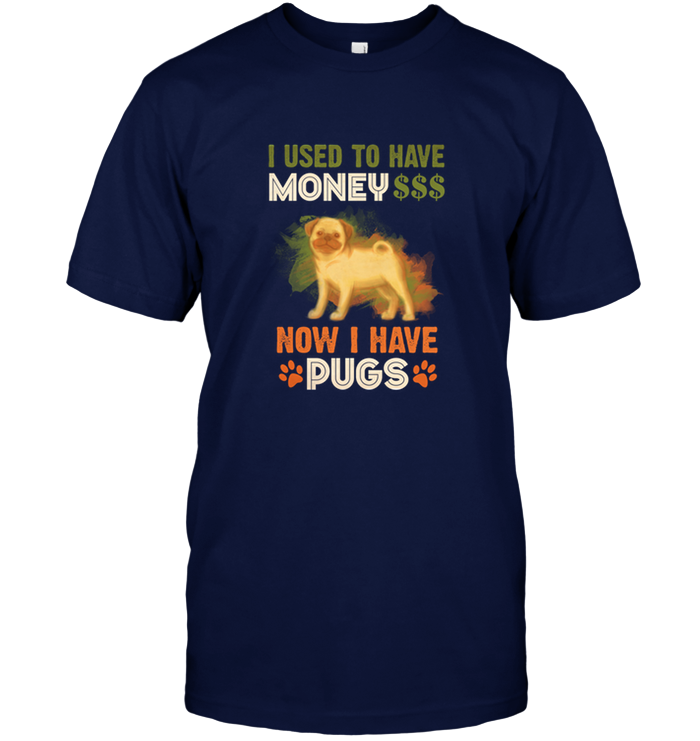 I Used To Have Money Now I Have Pugs T Shirts