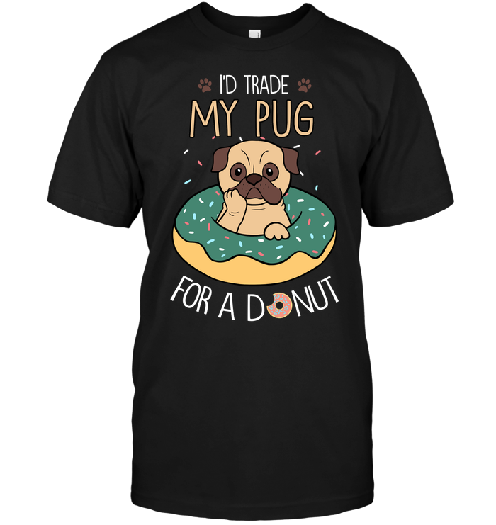 I'd Trade My Pug T Shirts
