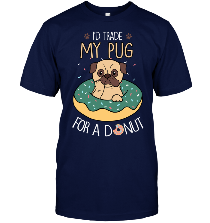 I'd Trade My Pug T Shirts