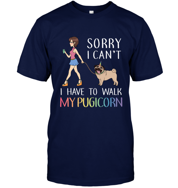 Sorry I Can't I Have To Walk My Pugicorn T Shirts