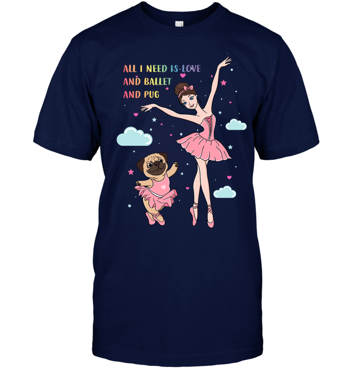 All I Need Is Love And Ballet And Pug T Shirts