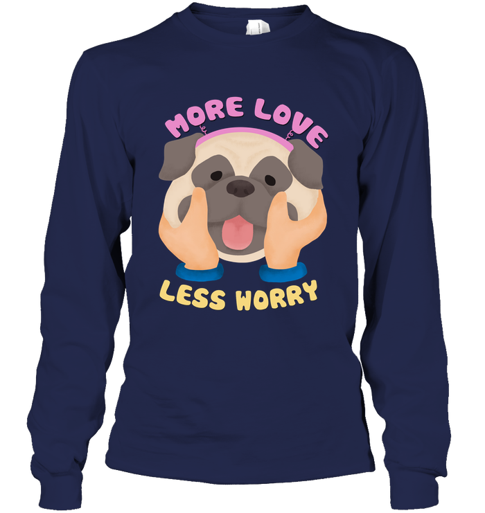 More Love Less Worry Pug T Shirts
