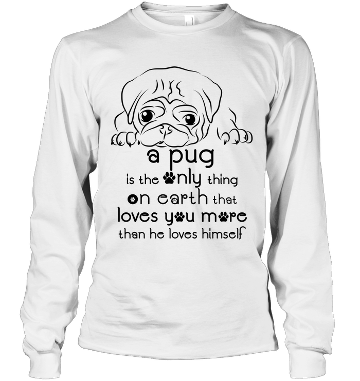 A Pug Loves You More Than He Loves Himself T Shirts