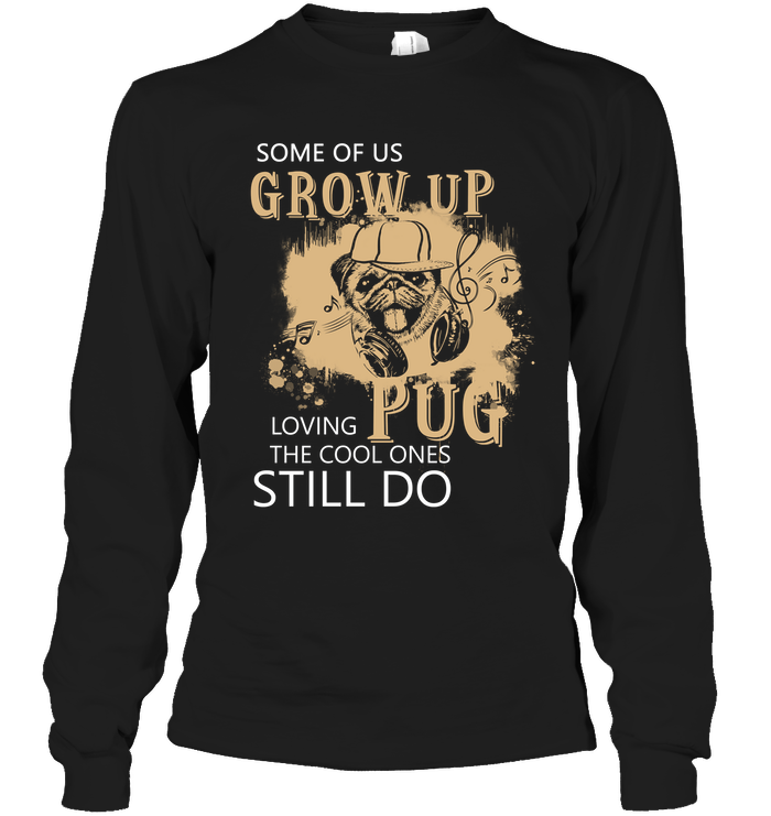 Some Of Us Grow Up Loving Pug T Shirts
