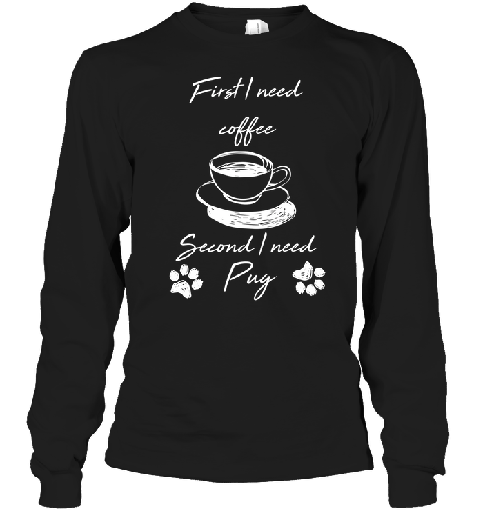 First I Need Coffee, Second I Need Pug T Shirts