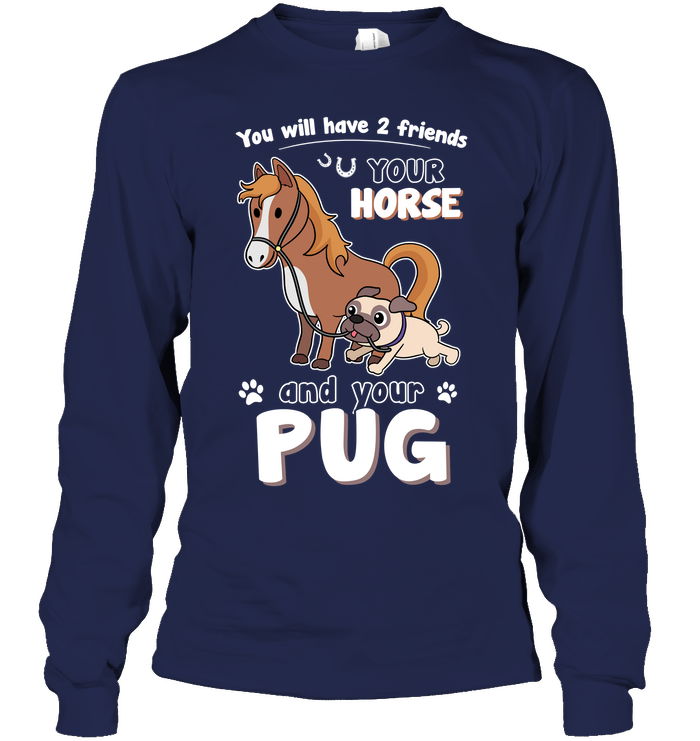 You Will Have Two Friends Horse Pug T Shirts