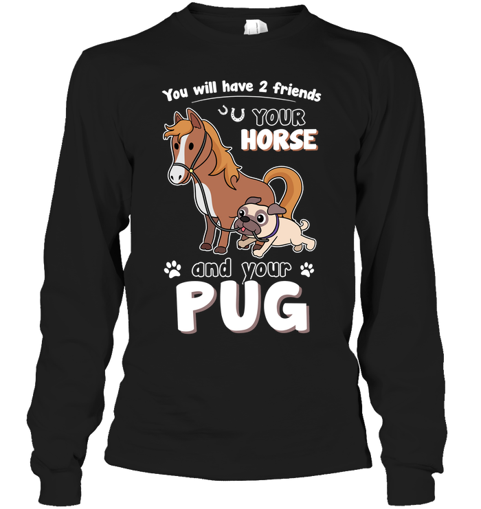 You Will Have Two Friends Horse Pug T Shirts