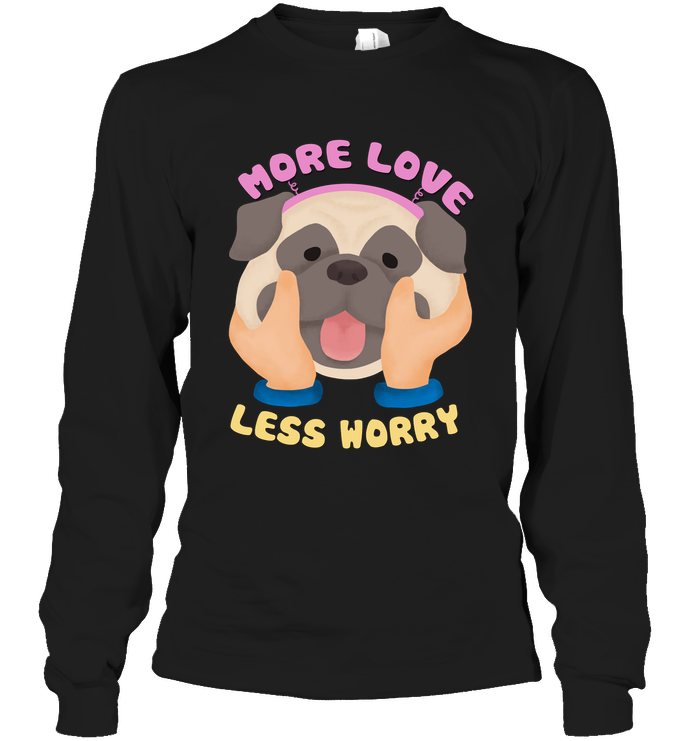 More Love Less Worry Pug T Shirts