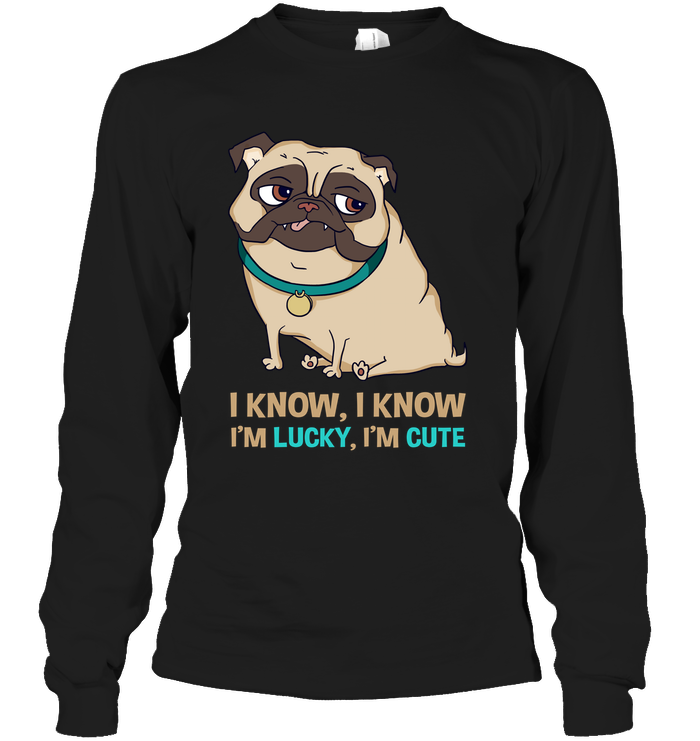I Know I'm Lucky I'm Cute Pug T Shirts