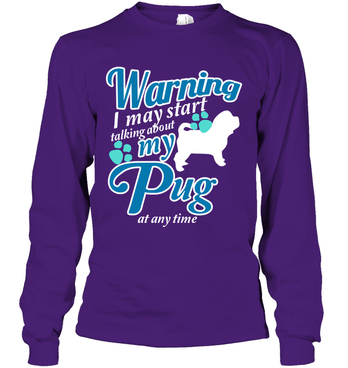 Warning I May Start Talking About My Pug T Shirts