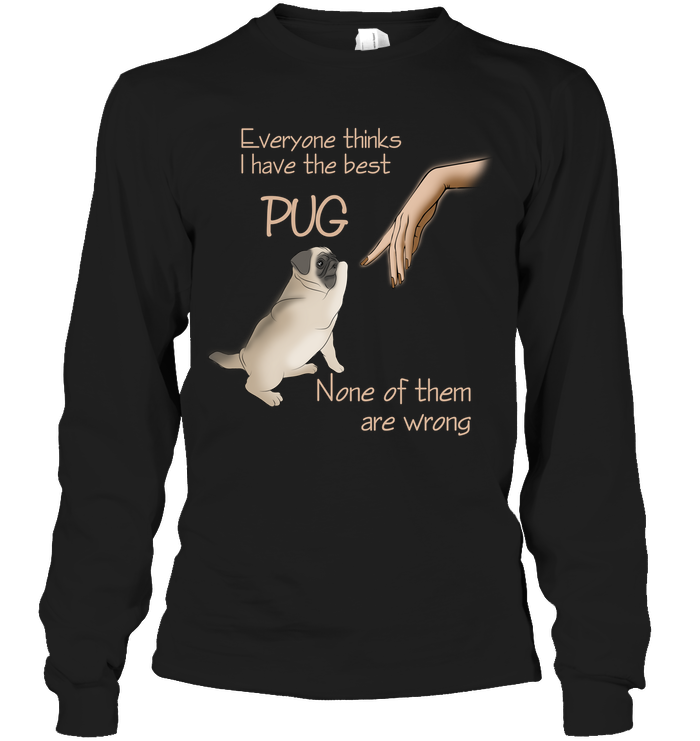 Everyone Thinks I Have The Best Pug T Shirts