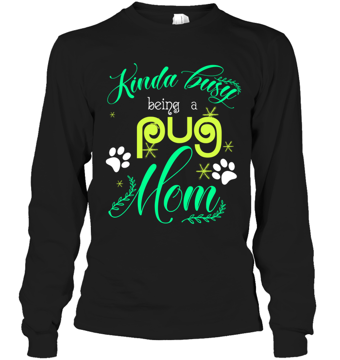 Kinda Busy Being A Pug Mom T Shirts