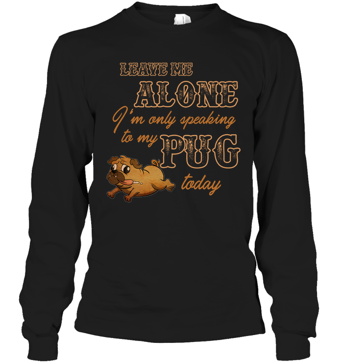 I'm Only Speaking To My Pug Today T Shirts