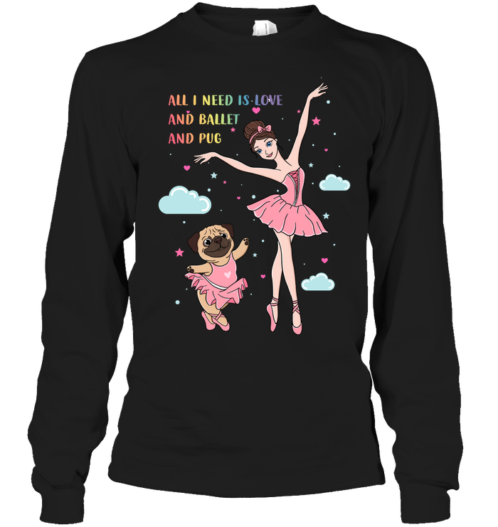 All I Need Is Love And Ballet And Pug T Shirts