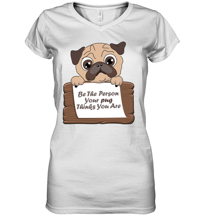 Be The Person Your Pug Thinks You Are T Shirts