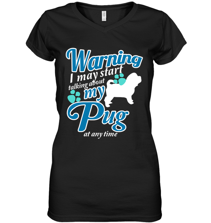 Warning I May Start Talking About My Pug T Shirts