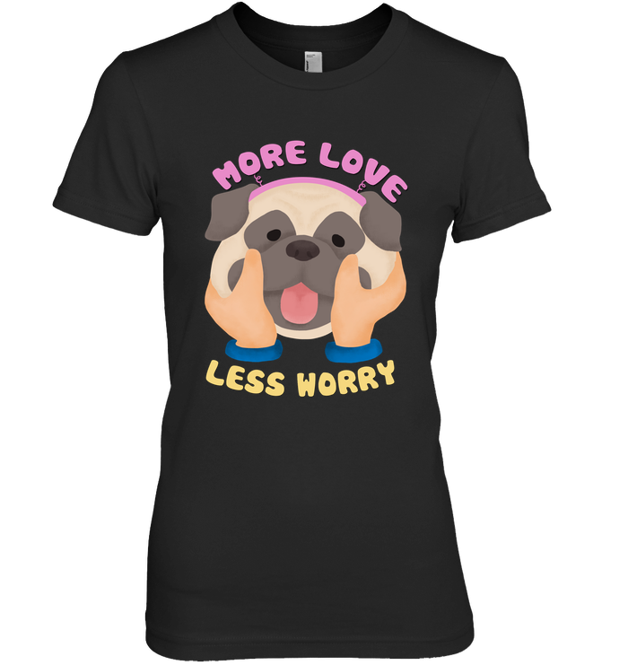 More Love Less Worry Pug T Shirts