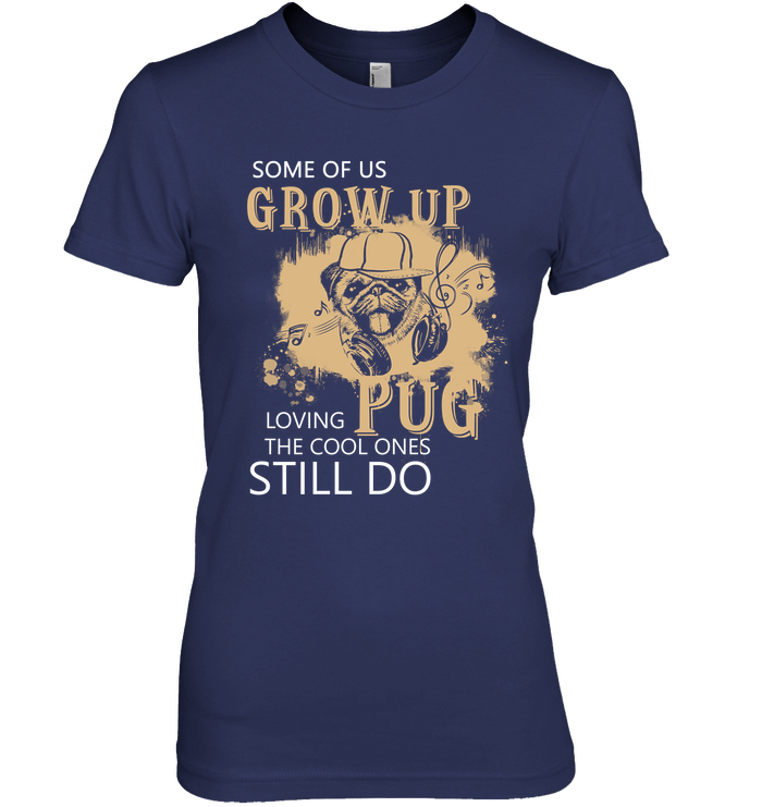 Some Of Us Grow Up Loving Pug T Shirts
