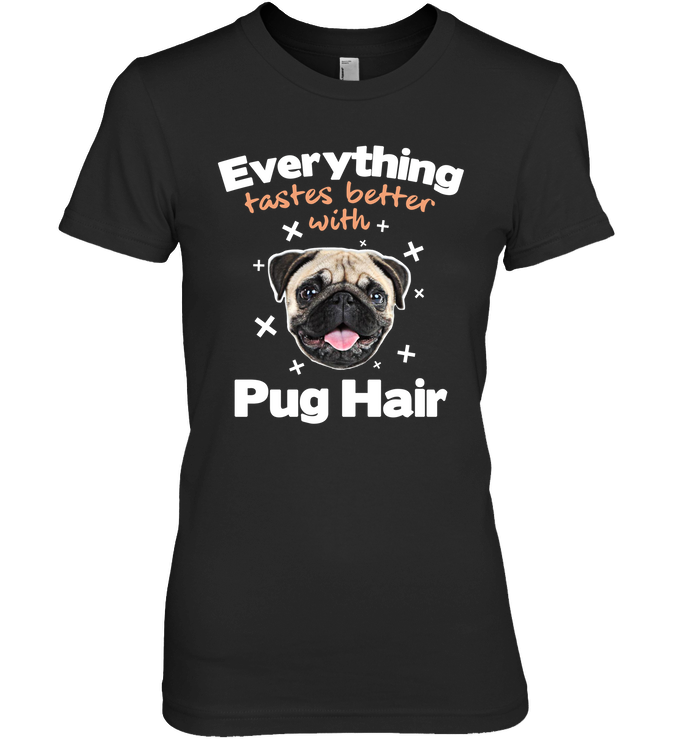 Everything Tastes Better With Pug Hair T Shirts