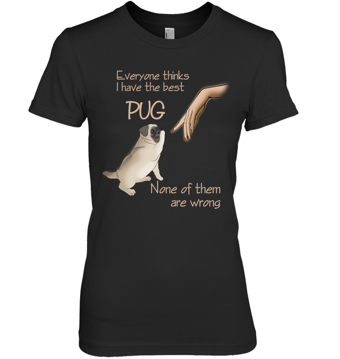 Everyone Thinks I Have The Best Pug T Shirts