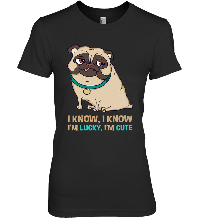 I Know I'm Lucky I'm Cute Pug T Shirts