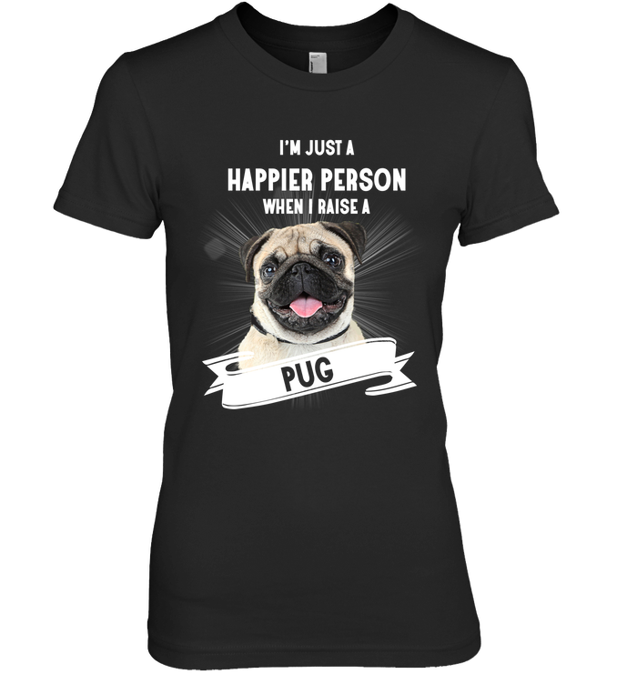 Pug - I'm Just A Happier Person T Shirts