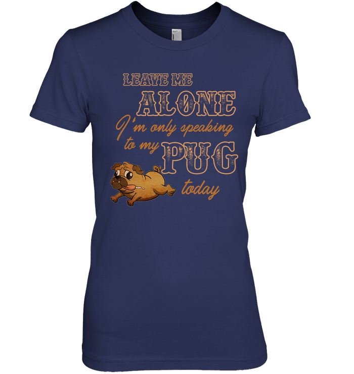 I'm Only Speaking To My Pug Today T Shirts