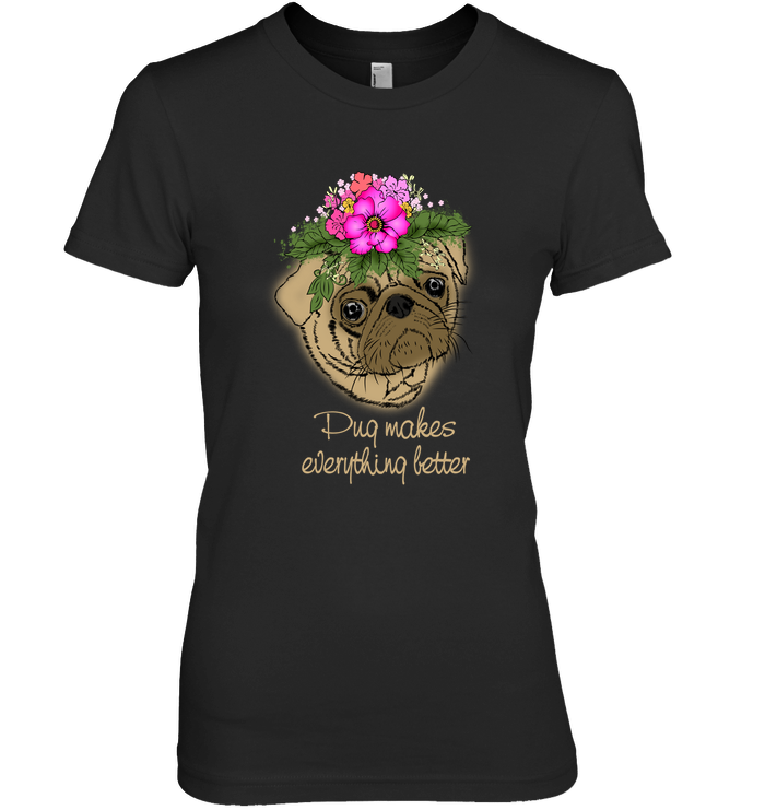 Pug Makes Everything Better T Shirts