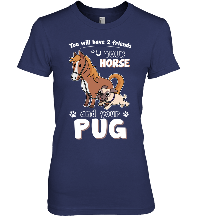 You Will Have Two Friends Horse Pug T Shirts