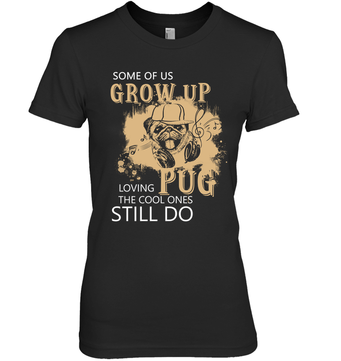 Some Of Us Grow Up Loving Pug T Shirts