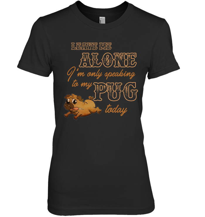 I'm Only Speaking To My Pug Today T Shirts