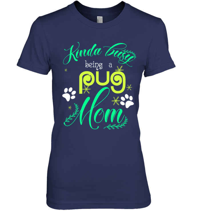 Kinda Busy Being A Pug Mom T Shirts