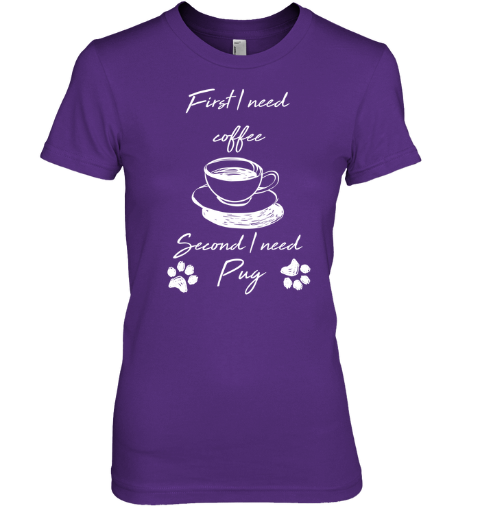 First I Need Coffee, Second I Need Pug T Shirts