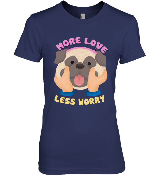 More Love Less Worry Pug T Shirts