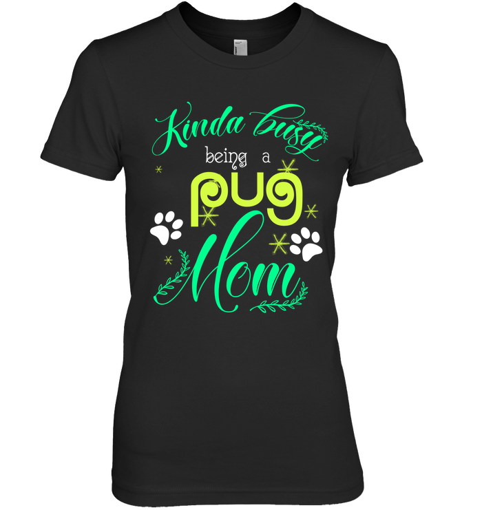 Kinda Busy Being A Pug Mom T Shirts