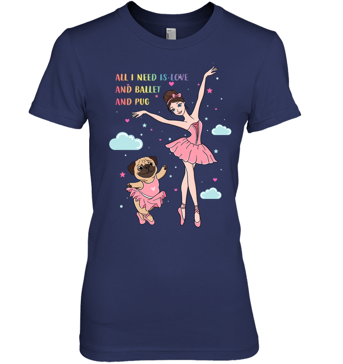 All I Need Is Love And Ballet And Pug T Shirts