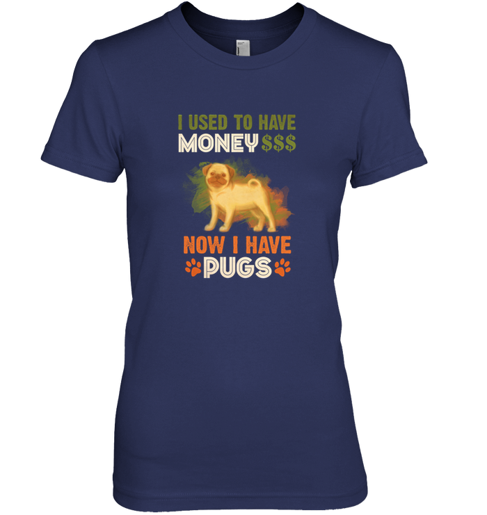 I Used To Have Money Now I Have Pugs T Shirts