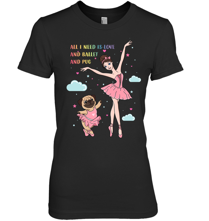 All I Need Is Love And Ballet And Pug T Shirts